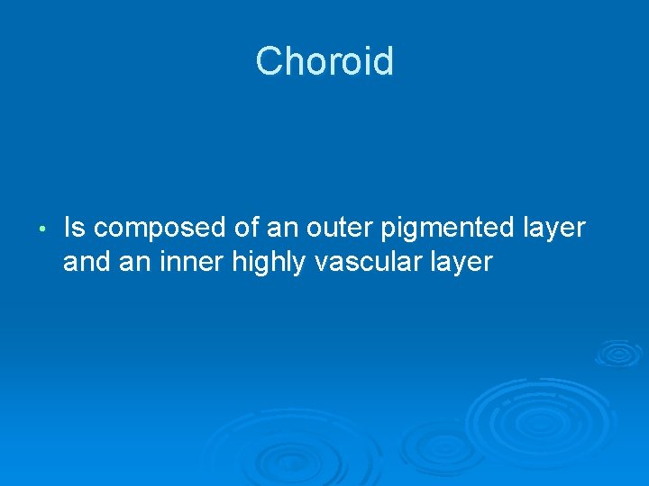 Choroid • Is composed of an outer pigmented layer and an inner highly vascular