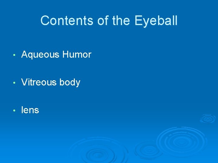 Contents of the Eyeball • Aqueous Humor • Vitreous body • lens 