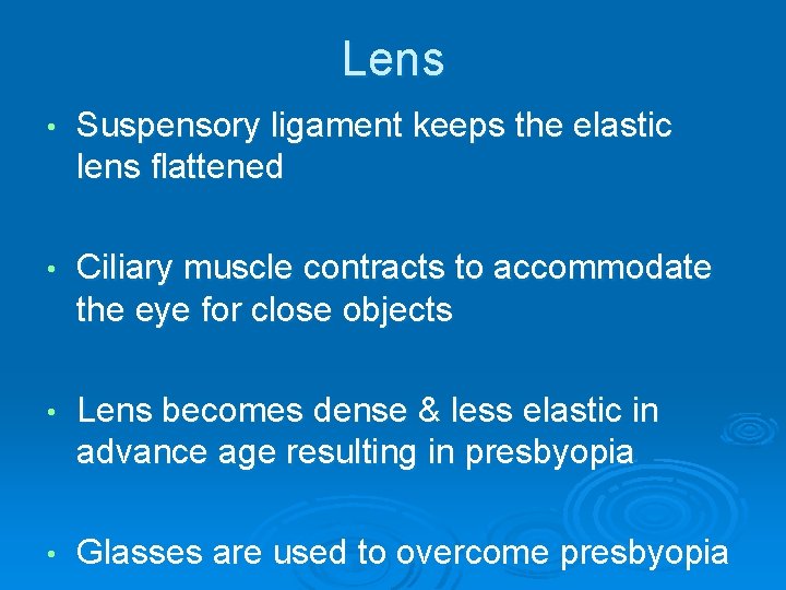 Lens • Suspensory ligament keeps the elastic lens flattened • Ciliary muscle contracts to