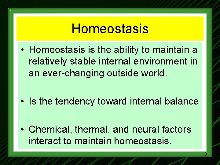 Homeostasis • Homeostasis is the ability to maintain a relatively stable internal environment in