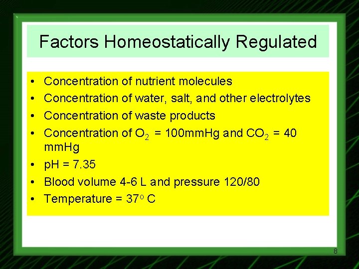 Factors Homeostatically Regulated • • Concentration of nutrient molecules Concentration of water, salt, and