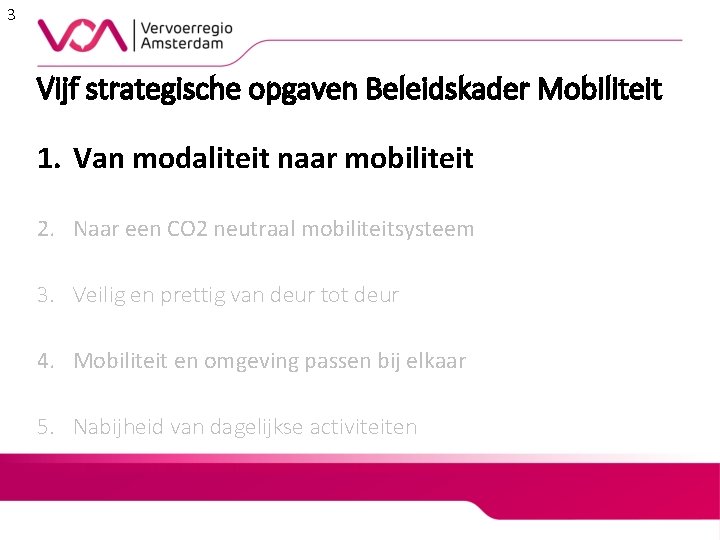3 Vijf strategische opgaven Beleidskader Mobiliteit 1. Van modaliteit naar mobiliteit 2. Naar een