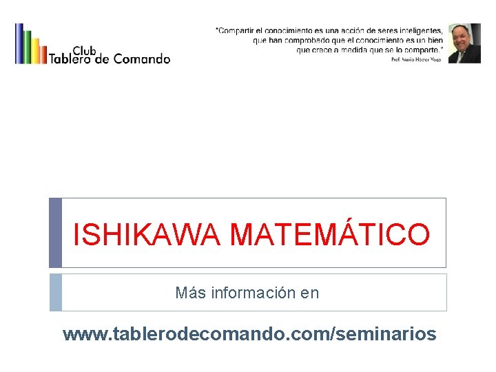ISHIKAWA MATEMÁTICO Más información en www. tablerodecomando. com/seminarios 