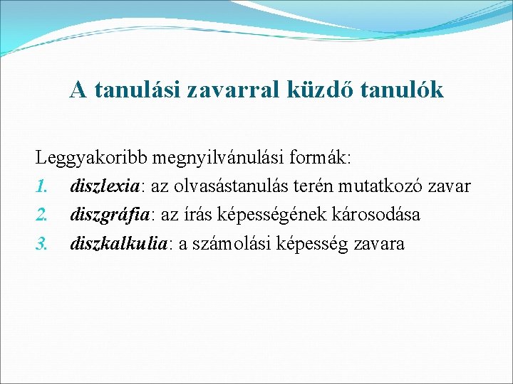 A tanulási zavarral küzdő tanulók Leggyakoribb megnyilvánulási formák: 1. diszlexia: az olvasástanulás terén mutatkozó