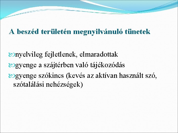 A beszéd területén megnyilvánuló tünetek nyelvileg fejletlenek, elmaradottak gyenge a szájtérben való tájékozódás gyenge