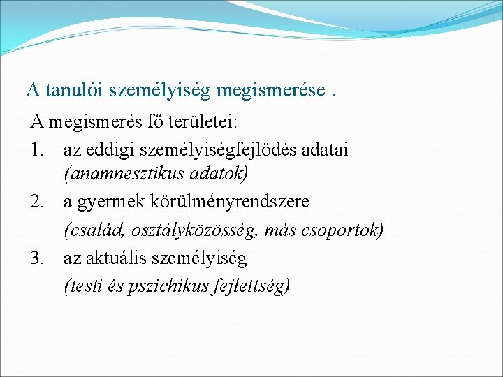 A tanulói személyiség megismerése. A megismerés fő területei: 1. az eddigi személyiségfejlődés adatai (anamnesztikus