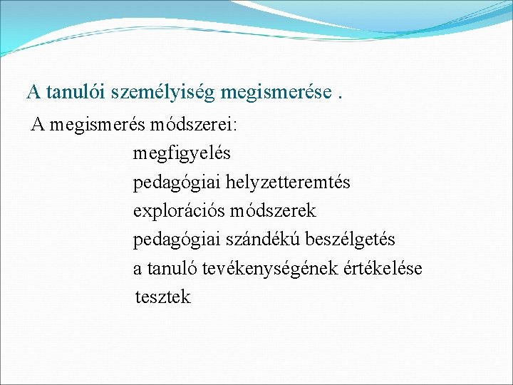 A tanulói személyiség megismerése. A megismerés módszerei: megfigyelés pedagógiai helyzetteremtés explorációs módszerek pedagógiai szándékú