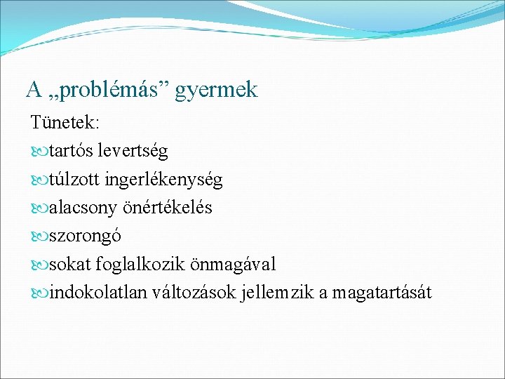 A „problémás” gyermek Tünetek: tartós levertség túlzott ingerlékenység alacsony önértékelés szorongó sokat foglalkozik önmagával