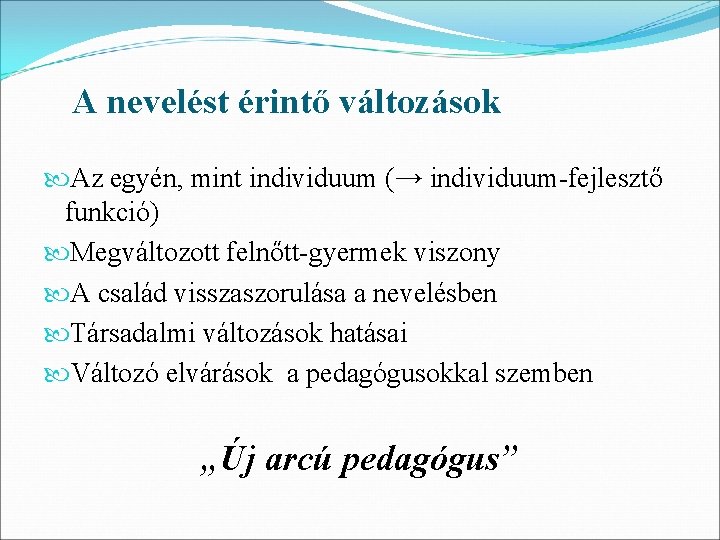 A nevelést érintő változások Az egyén, mint individuum (→ individuum-fejlesztő funkció) Megváltozott felnőtt-gyermek viszony