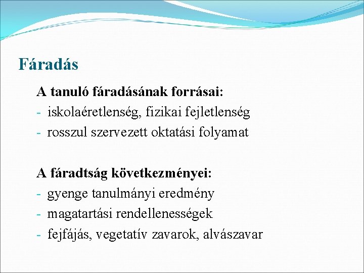 Fáradás A tanuló fáradásának forrásai: - iskolaéretlenség, fizikai fejletlenség - rosszul szervezett oktatási folyamat