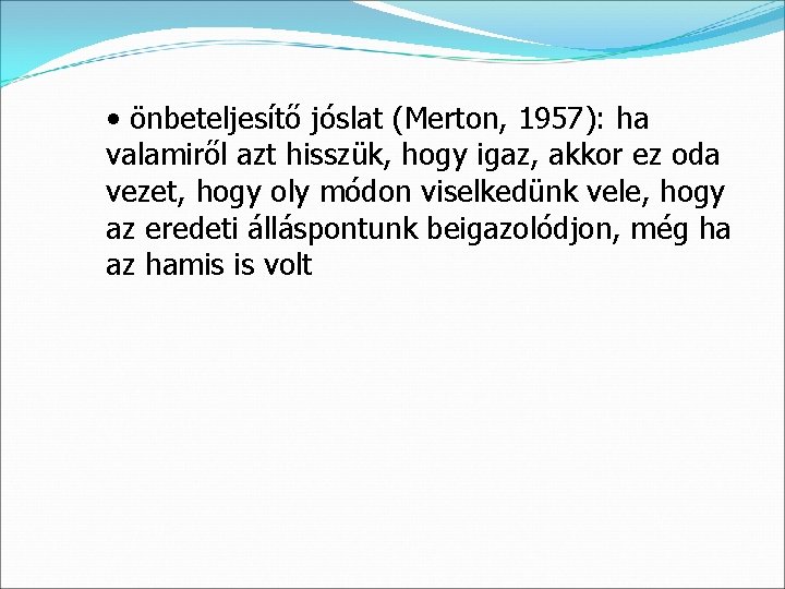  • önbeteljesítő jóslat (Merton, 1957): ha valamiről azt hisszük, hogy igaz, akkor ez