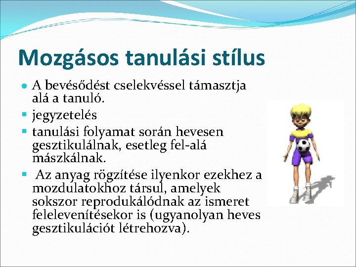 Mozgásos tanulási stílus A bevésődést cselekvéssel támasztja alá a tanuló. § jegyzetelés § tanulási