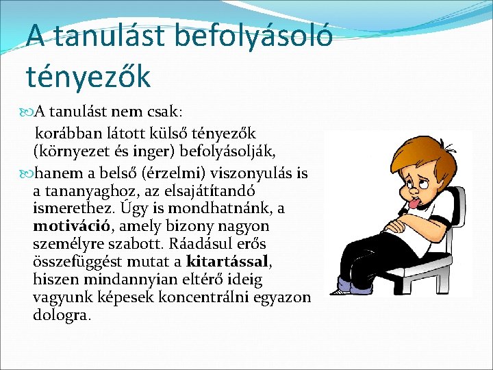 A tanulást befolyásoló tényezők A tanulást nem csak: korábban látott külső tényezők (környezet és