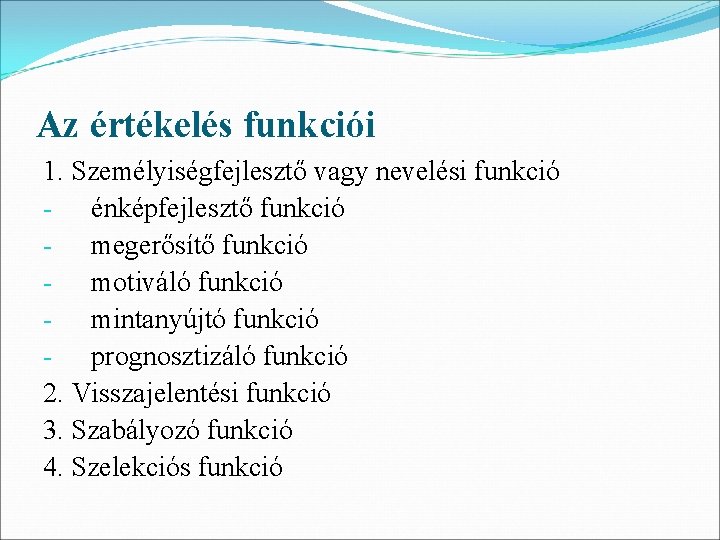 Az értékelés funkciói 1. Személyiségfejlesztő vagy nevelési funkció - énképfejlesztő funkció - megerősítő funkció