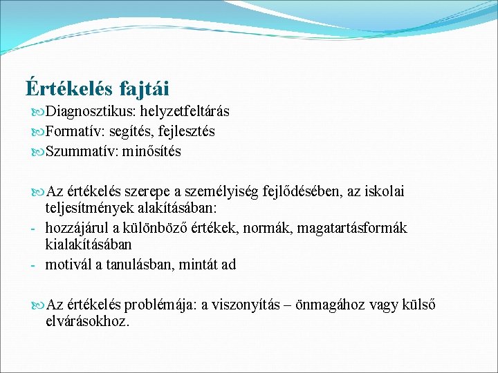 Értékelés fajtái Diagnosztikus: helyzetfeltárás Formatív: segítés, fejlesztés Szummatív: minősítés Az értékelés szerepe a személyiség