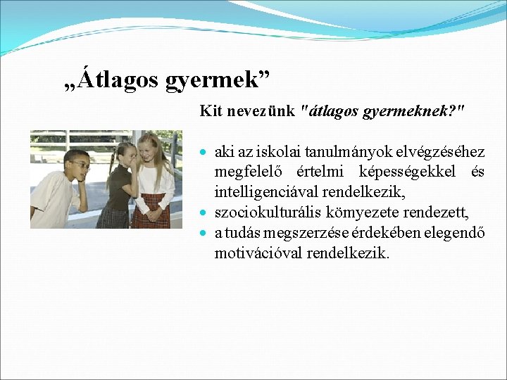 „Átlagos gyermek” Kit nevezünk "átlagos gyermeknek? " aki az iskolai tanulmányok elvégzéséhez megfelelő értelmi