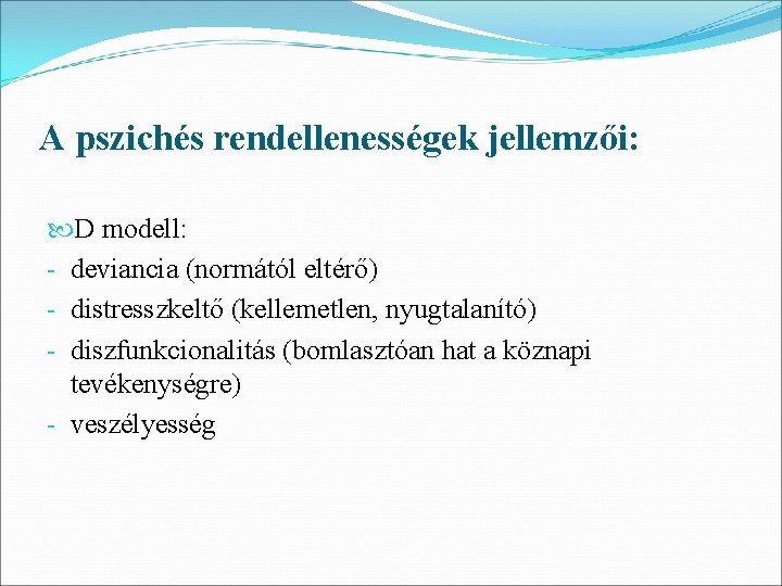 A pszichés rendellenességek jellemzői: D modell: - deviancia (normától eltérő) - distresszkeltő (kellemetlen, nyugtalanító)