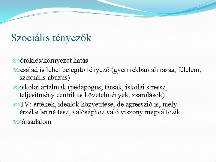 Szociális tényezők öröklés/környezet hatás család is lehet betegítő tényező (gyermekbántalmazás, félelem, szexuális abúzus) iskolai