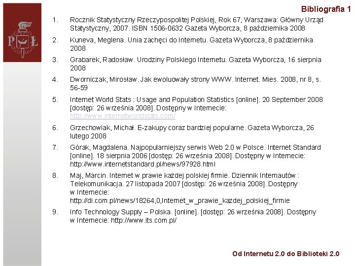 Bibliografia 1 1. Rocznik Statystyczny Rzeczypospolitej Polskiej, Rok 67, Warszawa: Główny Urząd Statystyczny, 2007.