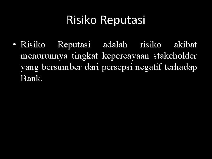 Risiko Reputasi • Risiko Reputasi adalah risiko akibat menurunnya tingkat kepercayaan stakeholder yang bersumber