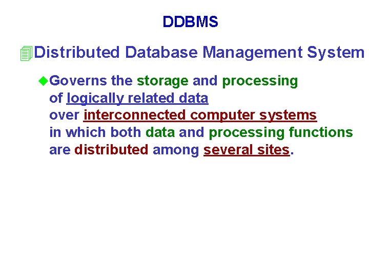 DDBMS 4 Distributed Database Management System u. Governs the storage and processing of logically DDBMS 4 Distributed Database Management System u. Governs the storage and processing of logically
