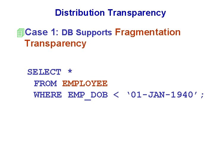 Distribution Transparency 4 Case 1: DB Supports Fragmentation Transparency SELECT * FROM EMPLOYEE WHERE