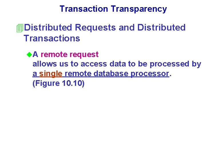 Transaction Transparency 4 Distributed Requests and Distributed Transactions u. A remote request allows us Transaction Transparency 4 Distributed Requests and Distributed Transactions u. A remote request allows us