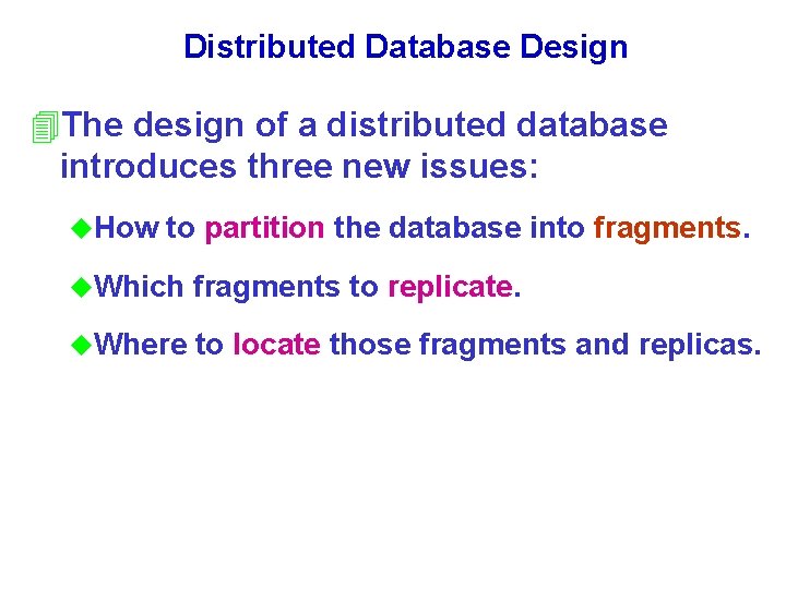 Distributed Database Design 4 The design of a distributed database introduces three new issues: