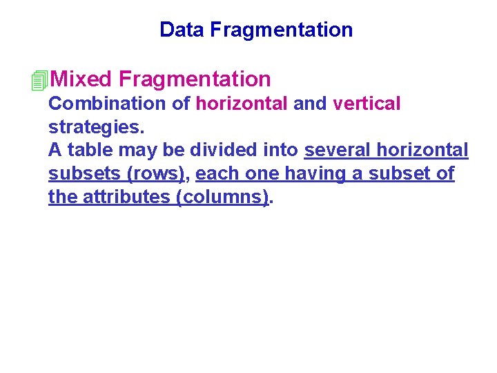 Data Fragmentation 4 Mixed Fragmentation Combination of horizontal and vertical strategies. A table may Data Fragmentation 4 Mixed Fragmentation Combination of horizontal and vertical strategies. A table may