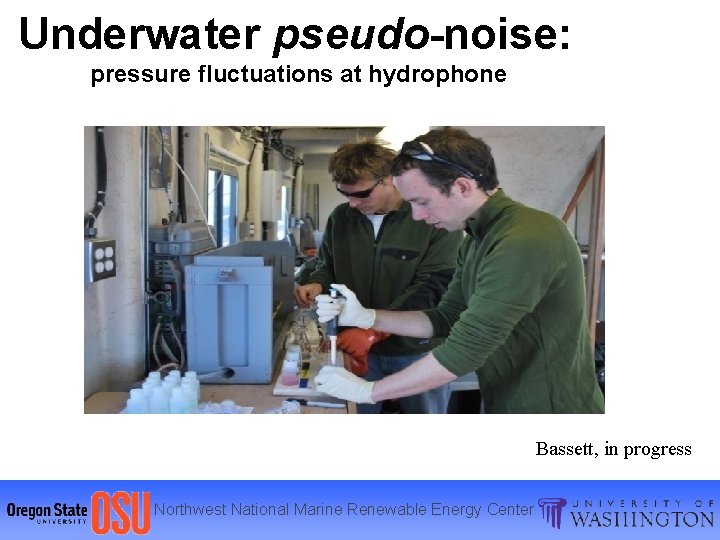 Underwater pseudo-noise: pressure fluctuations at hydrophone Bassett, in progress Northwest National Marine Renewable Energy