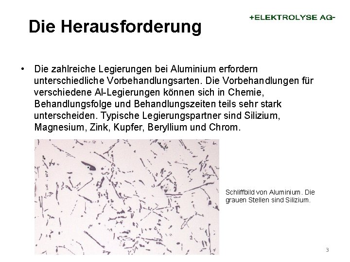 Die Herausforderung • Die zahlreiche Legierungen bei Aluminium erfordern unterschiedliche Vorbehandlungsarten. Die Vorbehandlungen für