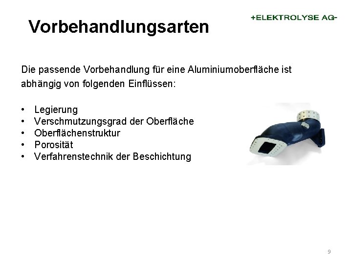 Vorbehandlungsarten Die passende Vorbehandlung für eine Aluminiumoberfläche ist abhängig von folgenden Einflüssen: • •