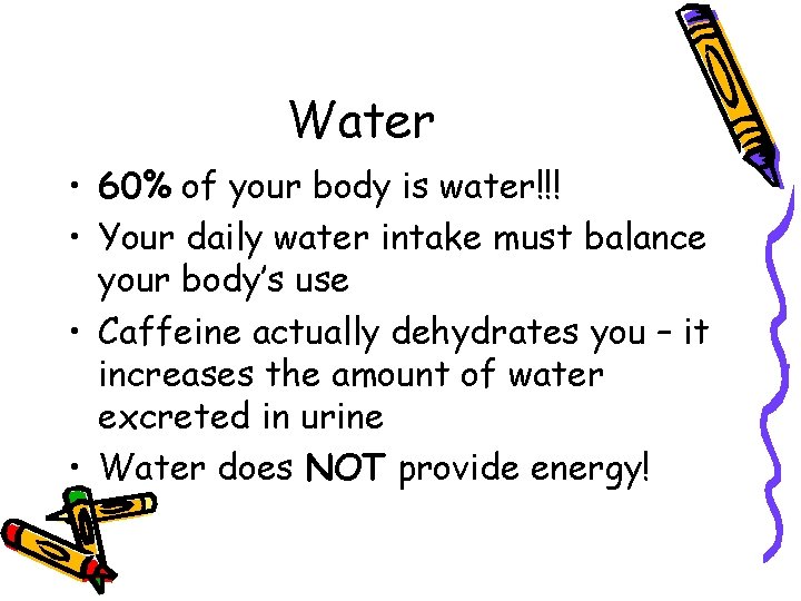 Water • 60% of your body is water!!! • Your daily water intake must