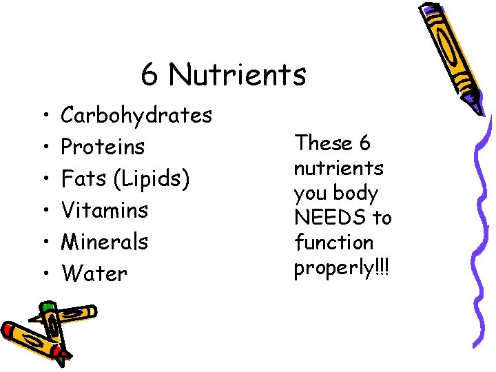 6 Nutrients • • • Carbohydrates Proteins Fats (Lipids) Vitamins Minerals Water These 6