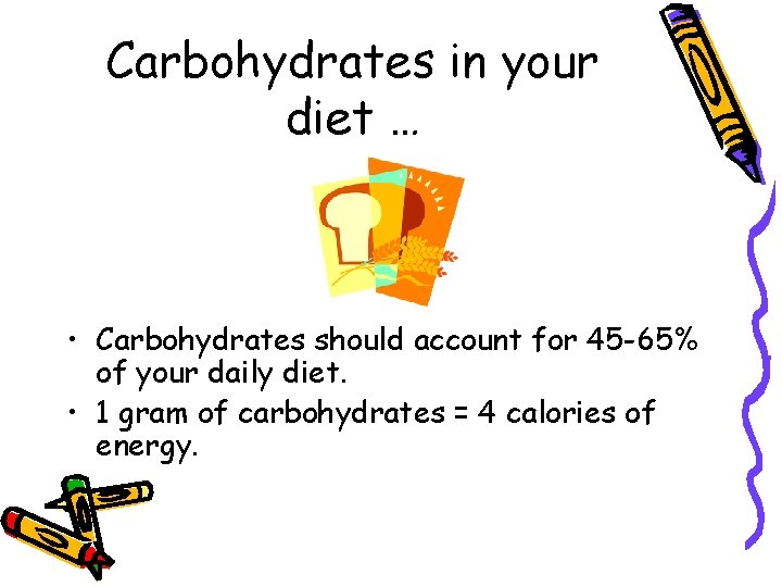 Carbohydrates in your diet … • Carbohydrates should account for 45 -65% of your