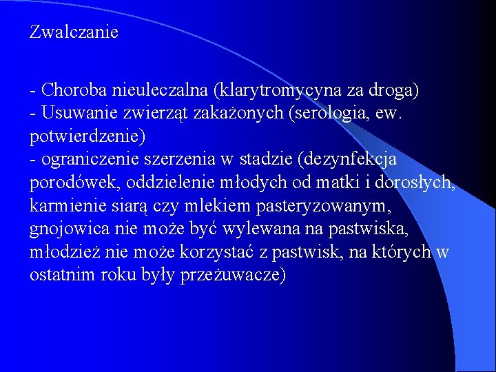 Zwalczanie - Choroba nieuleczalna (klarytromycyna za droga) - Usuwanie zwierząt zakażonych (serologia, ew. potwierdzenie)