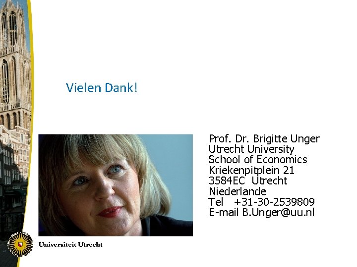 Vielen Dank! Prof. Dr. Brigitte Unger Utrecht University School of Economics Kriekenpitplein 21 3584