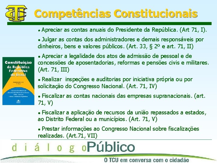 Competências Constitucionais l Apreciar as contas anuais do Presidente da República. (Art 71, I).
