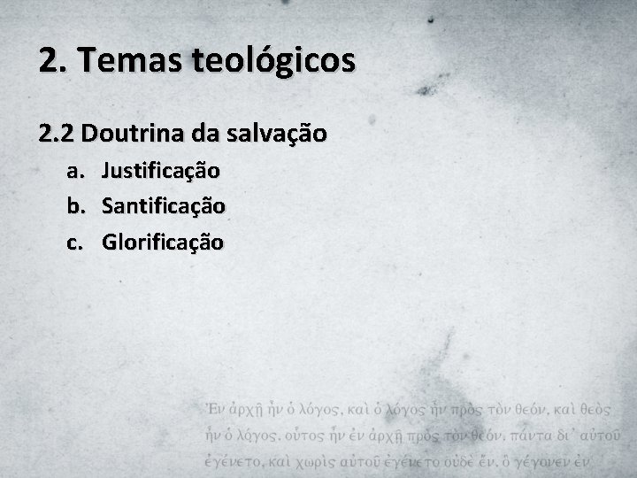 2. Temas teológicos 2. 2 Doutrina da salvação a. Justificação b. Santificação c. Glorificação