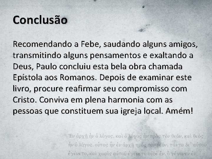 Conclusão Recomendando a Febe, saudando alguns amigos, transmitindo alguns pensamentos e exaltando a Deus,