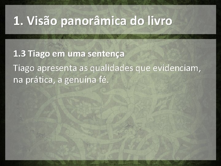 1. Visão panorâmica do livro 1. 3 Tiago em uma sentença Tiago apresenta as