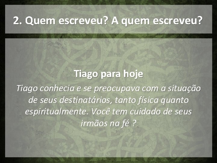 2. Quem escreveu? A quem escreveu? Tiago para hoje Tiago conhecia e se preocupava