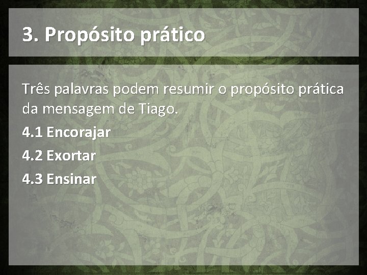 3. Propósito prático Três palavras podem resumir o propósito prática da mensagem de Tiago.