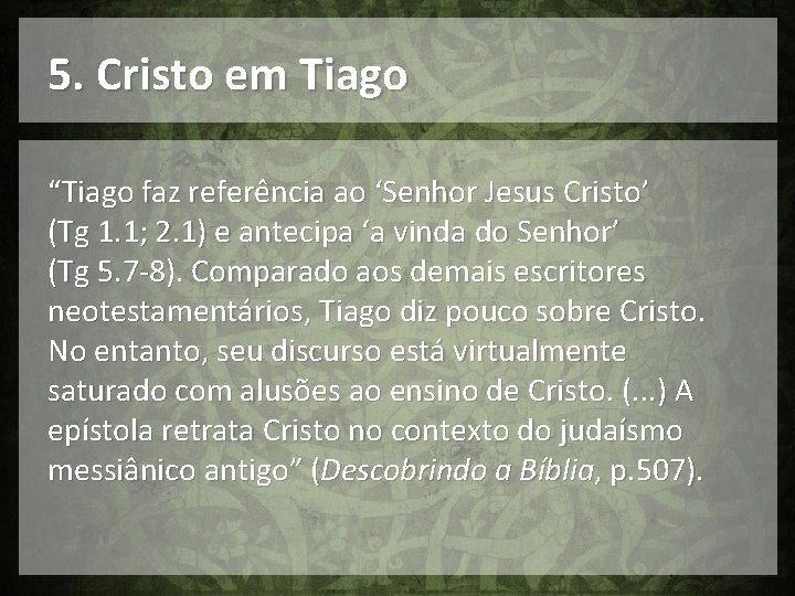 5. Cristo em Tiago “Tiago faz referência ao ‘Senhor Jesus Cristo’ (Tg 1. 1;