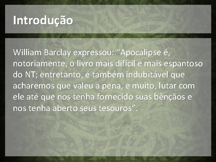 Introdução William Barclay expressou: “Apocalipse é, notoriamente, o livro mais difícil e mais espantoso