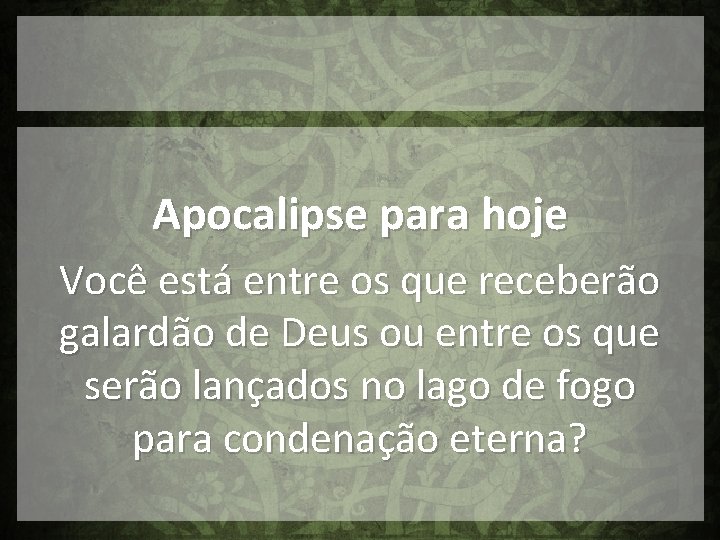 Apocalipse para hoje Você está entre os que receberão galardão de Deus ou entre