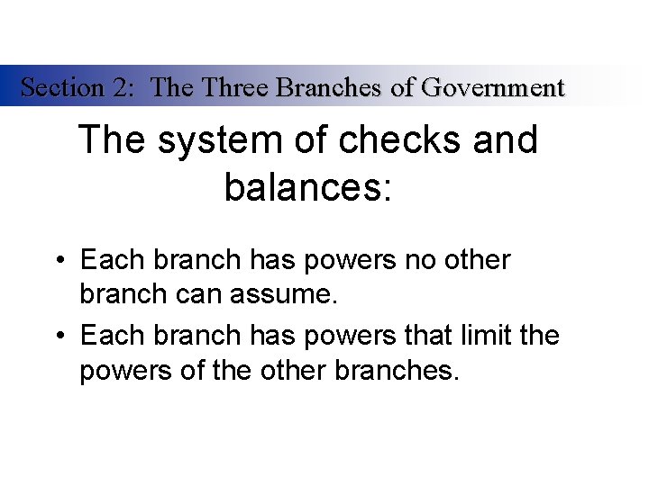 Section 2: The Three Branches of Government The system of checks and balances: •