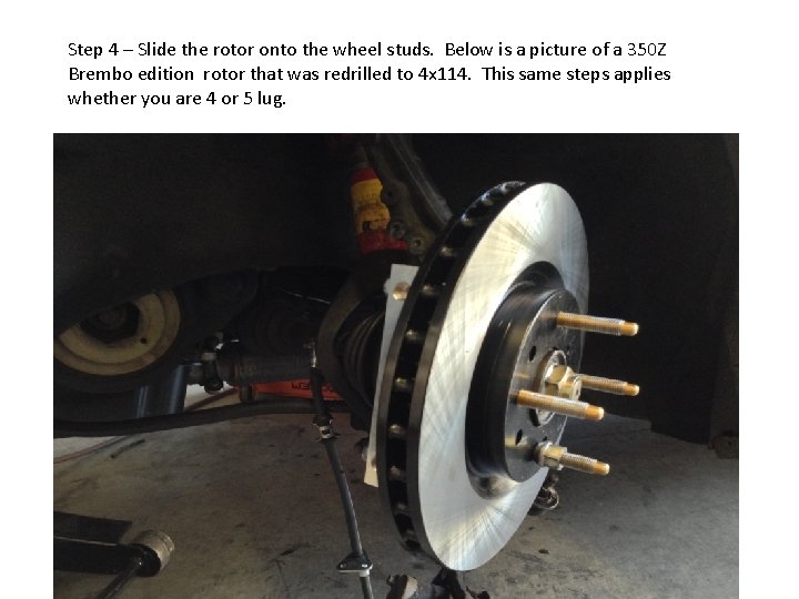Step 4 – Slide the rotor onto the wheel studs. Below is a picture