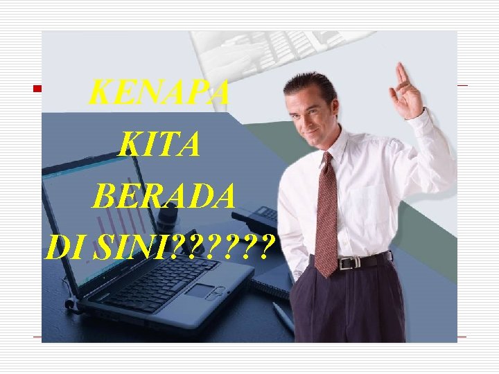 KENAPA KITA BERADA DI SINI? ? ? 