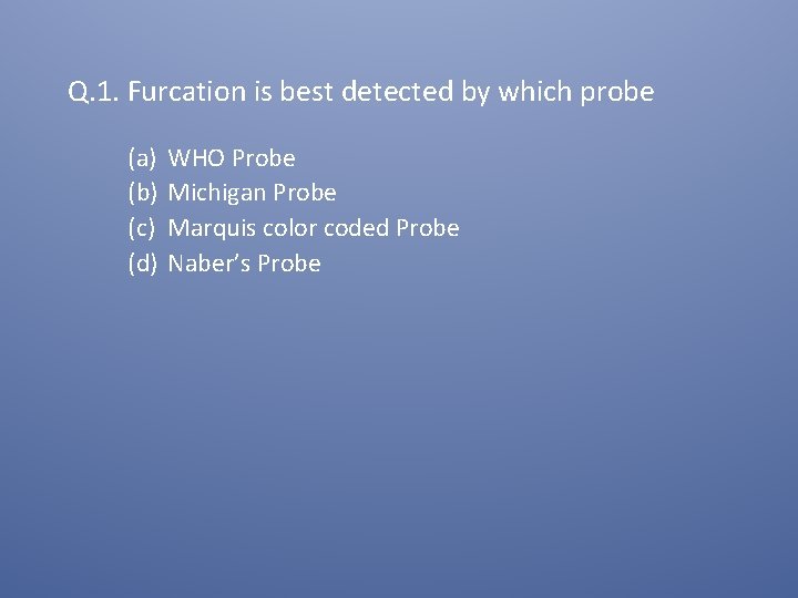 Q. 1. Furcation is best detected by which probe (a) (b) (c) (d) WHO